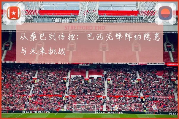从桑巴到传控：巴西无锋阵的隐患与未来挑战